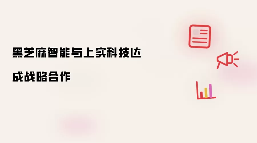 黑芝麻智能与上实科技缔结战略合作