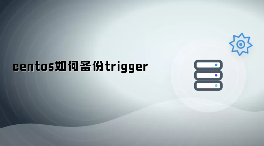 centos如何备份trigger