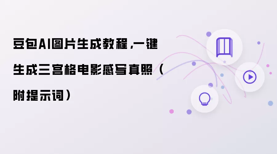 豆包AI图片生成教程:一键生成三宫格电影感写真照（附提示词）