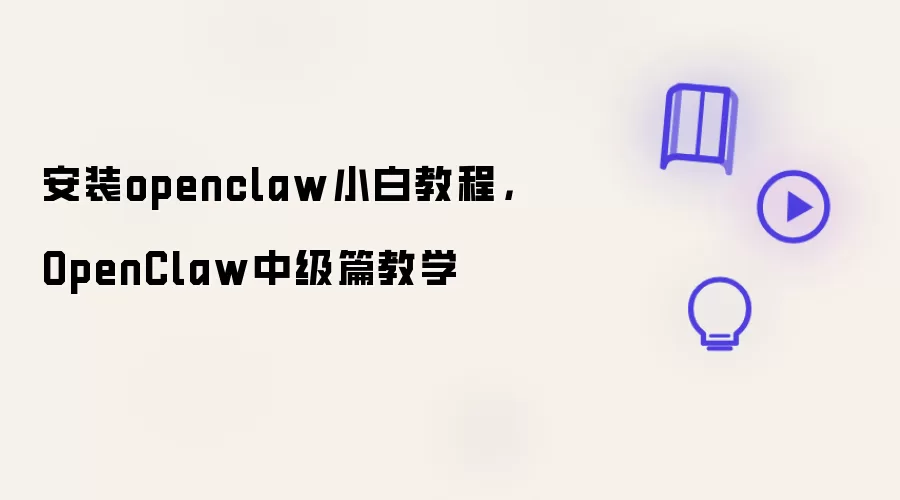 安装openclaw小白教程:OpenClaw中级篇教学
