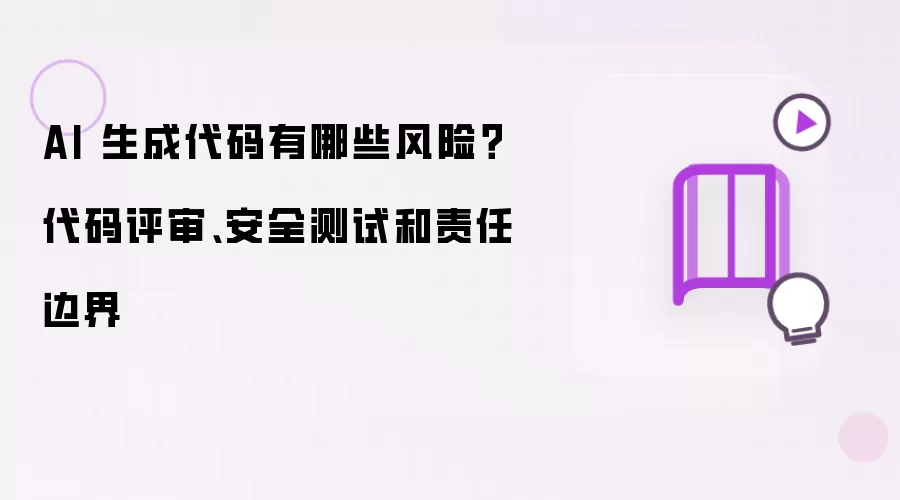 AI 生成代码有哪些风险？代码评审：安全测试和责任边界