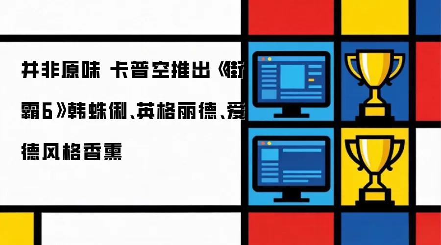 并非原味 卡普空推出《街霸6》韩蛛俐 英格丽德 爱德风格香熏
