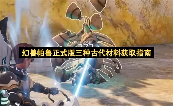 幻兽帕鲁正式版三种古代材料获取指引