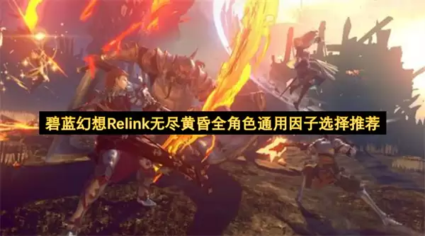 碧蓝幻想Relink无尽黄昏全角色通用因子推荐选择