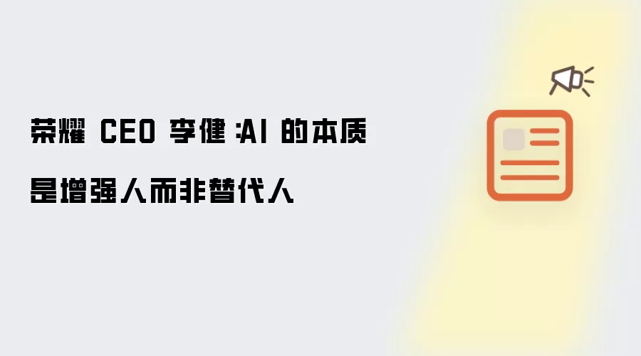 荣耀 CEO 李健：AI 的核心是增强人而非替代人