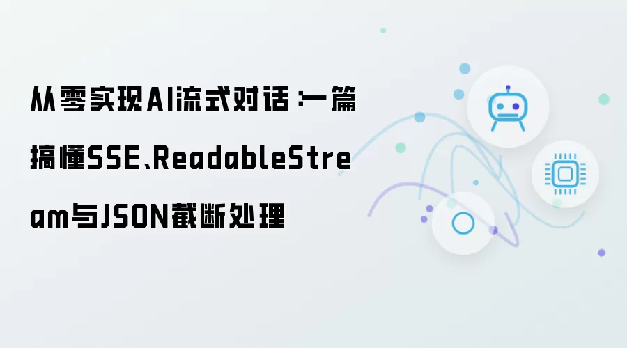 从零搭建AI流式对话：一篇搞懂SSE、ReadableStream与JSON截断处理