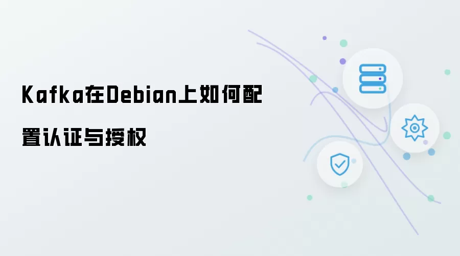 Kafka在Debian中如何配置认证与授权