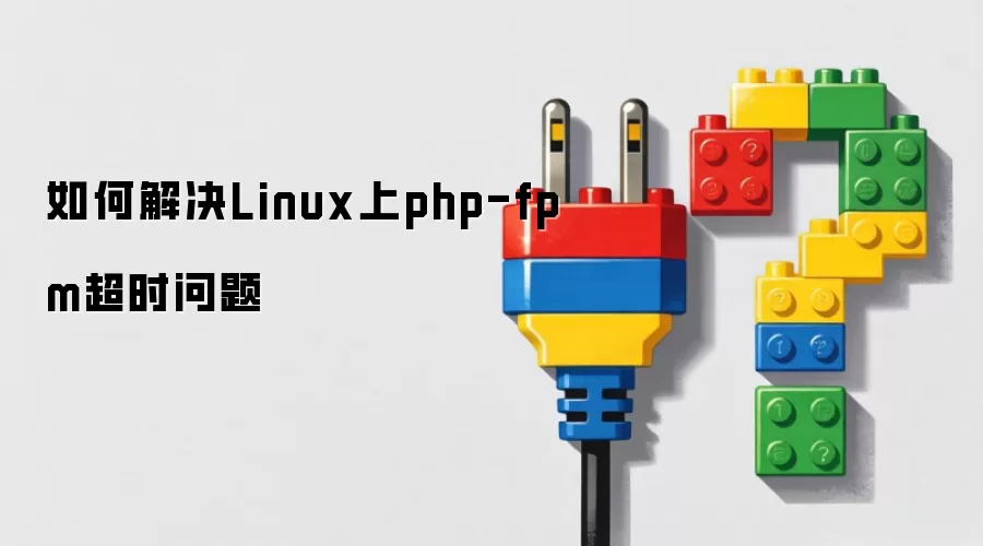 如何解决Linux中php-fpm超时问题
