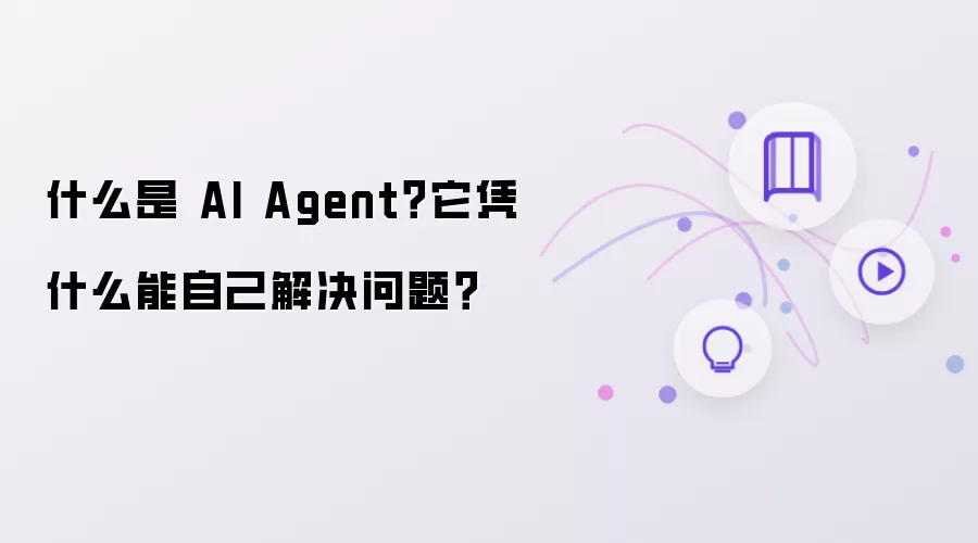 AI Agent是什么？它凭什么能自己解决问题？