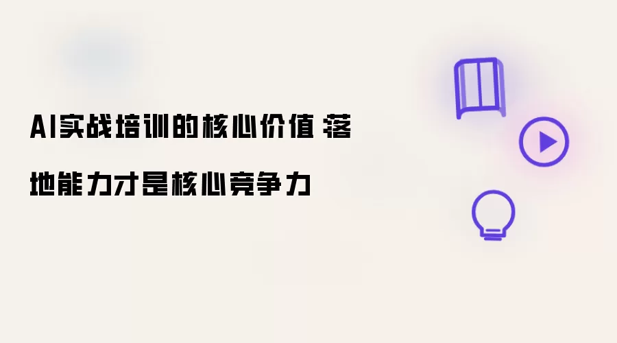 AI实战培训的核心价值：落地能力方为核心竞争力