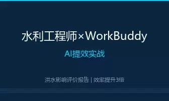水利工程师的AI提效实战：用WorkBuddy写洪水影响评价报告效率翻了三倍