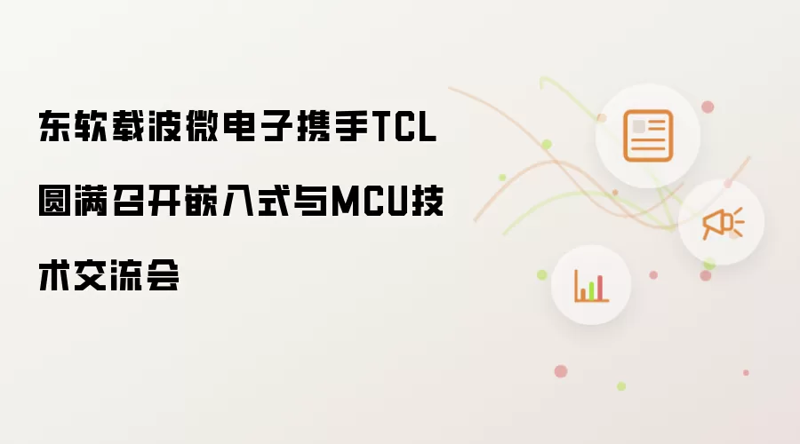 东软载波微电子与TCL共同成功举办嵌入式及MCU技术交流会