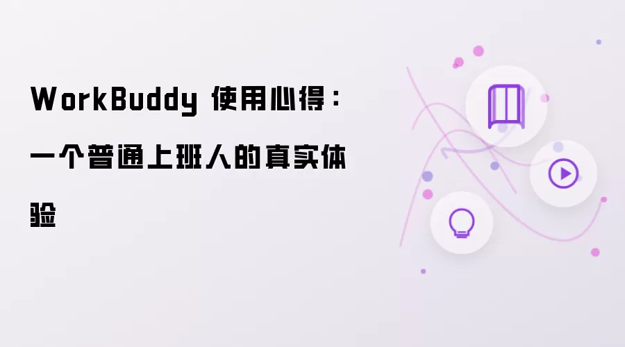 WorkBuddy 使用体验：一个普通上班人的真实感受