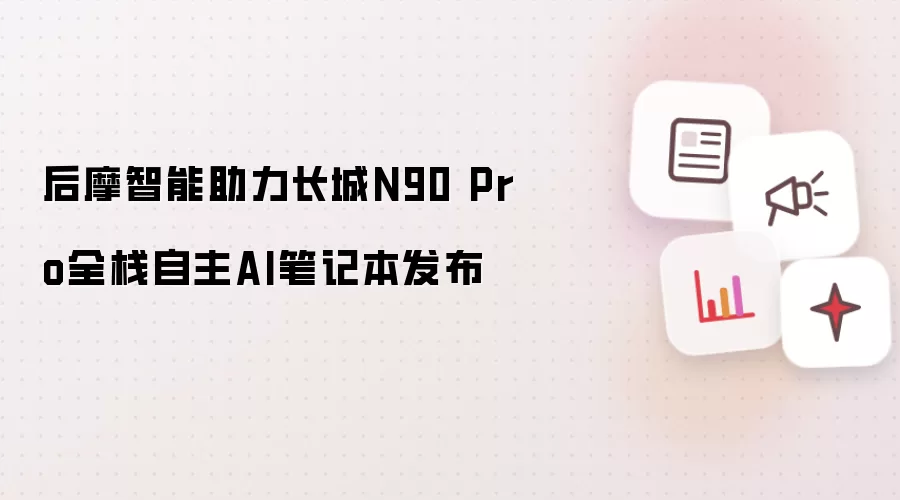 后摩智能助推长城N90 Pro全栈自主AI笔记本发布