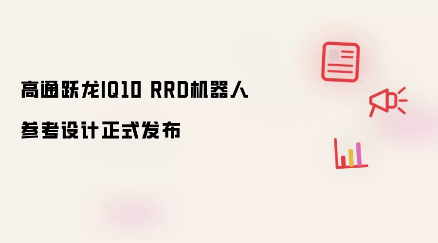 高通跃龙IQ10 RRD机器人参考设计正式面世