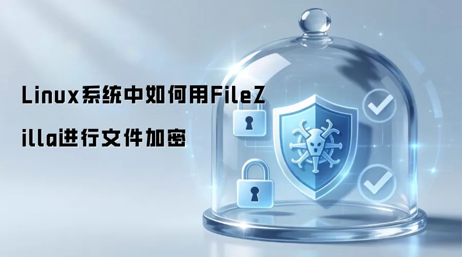 Linux系统中如何用FileZilla进行文件加密