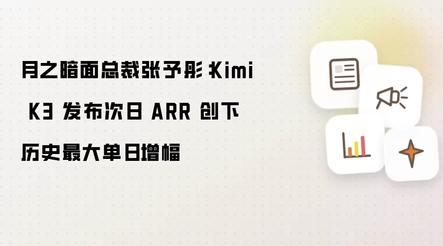 月之暗面总裁张予彤：Kimi K3 发布次日 ARR 创下历史最大单日增幅新纪录