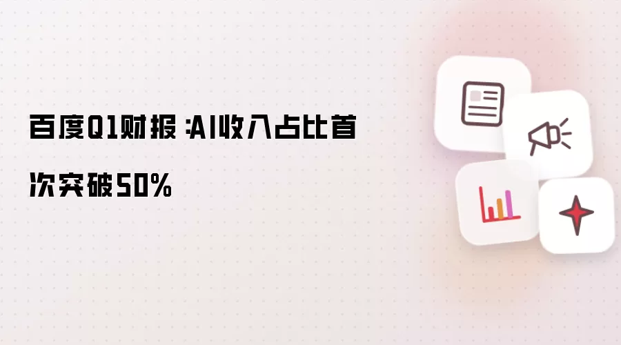 百度Q1财报：AI收入占比首度突破50%