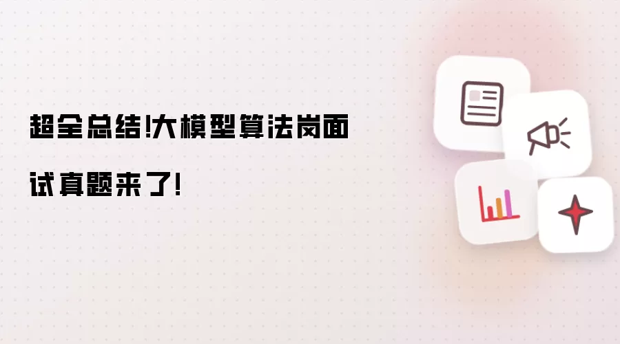 超全整理！大模型算法岗面试真题来了！