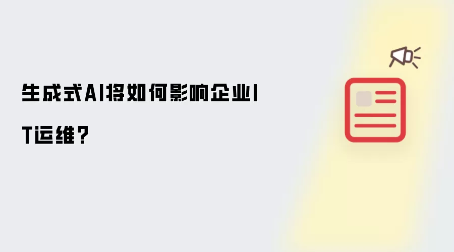 生成式AI将怎样影响企业IT运维？