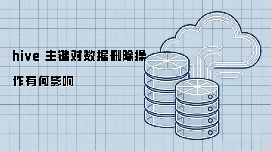 hive 主键对数据删除操作的影响如何
