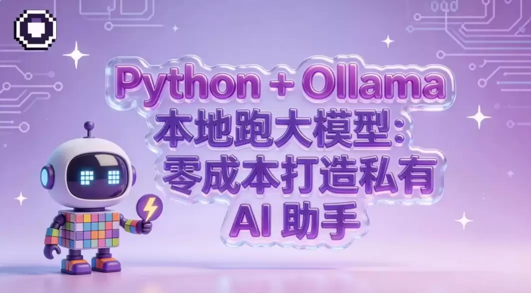 Python + Ollama 本地跑大模型:零成本打造你的私有AI助手