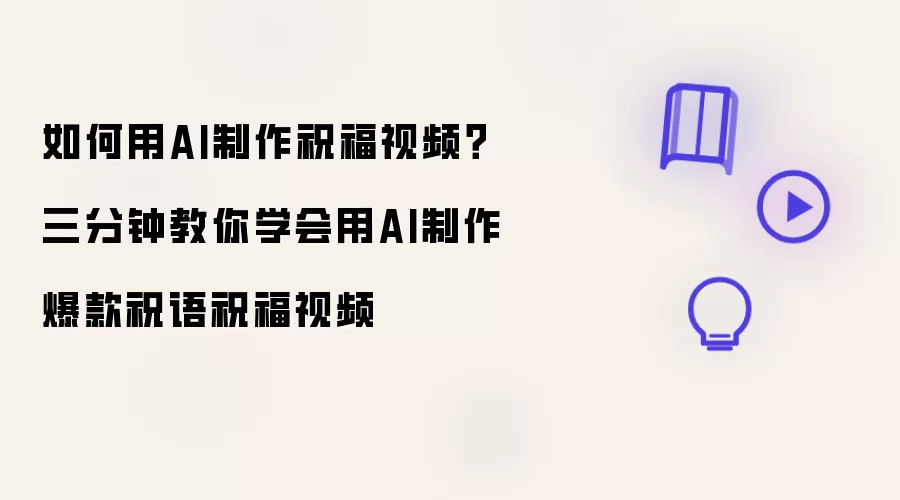 如何用AI制作祝福视频：三分钟教你学会用AI制作爆款祝语祝福视频