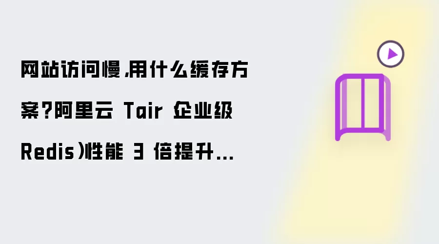 网站访问慢:用什么缓存方案？阿里云 Tair（企业级 Redis）性能 3 倍提升首选