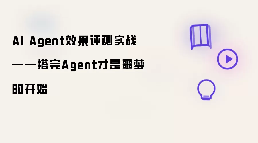 AI Agent效果评测实战——搭完Agent后噩梦才真正开始