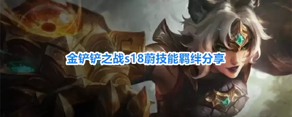 金铲铲之战s18蔚技能羁绊解析