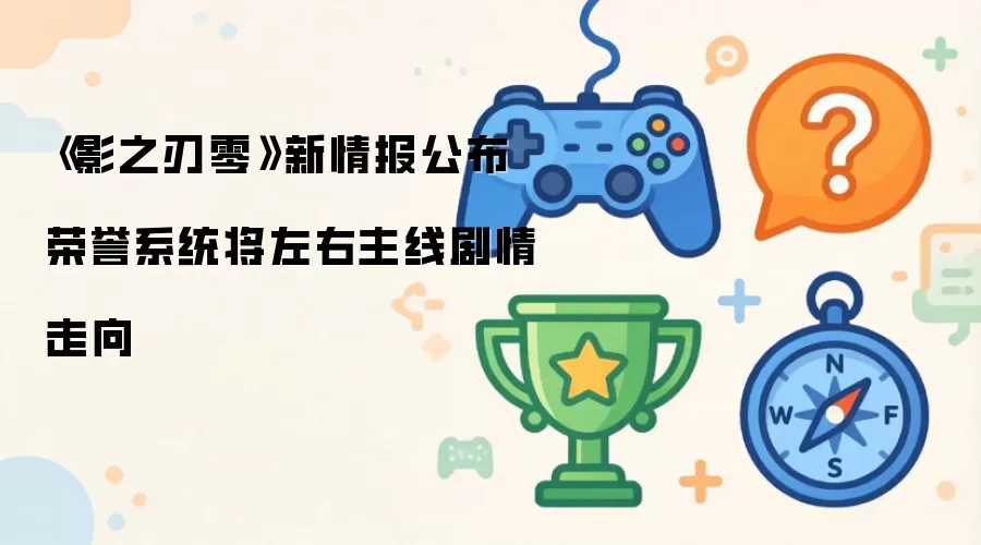 《影之刃零》新情报发布 荣誉系统将左右主线剧情走向