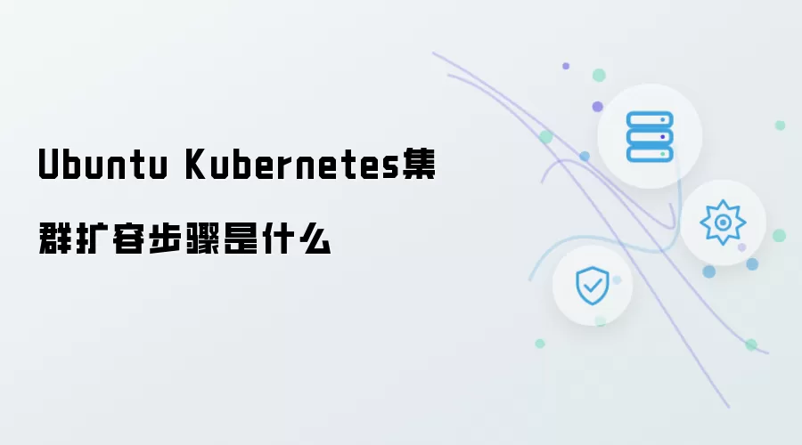 Ubuntu Kubernetes集群扩容步骤是什么