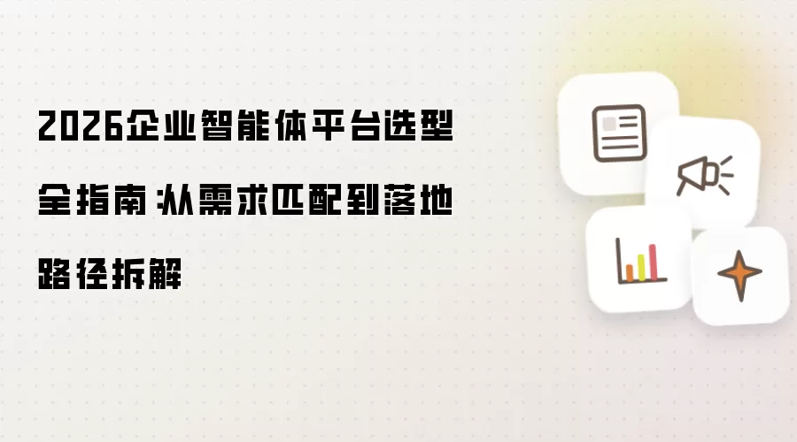 2026企业智能体平台选型全面指南：从需求匹配到落地路径拆解