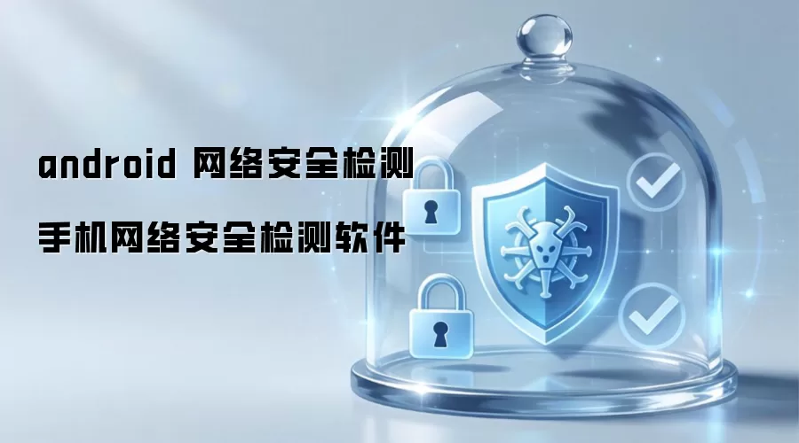 android 手机网络安全检测 网络安全检测软件