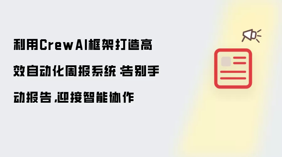 利用CrewAI框架打造高效自动化周报系统：告别手动报告：迎接智能协作
