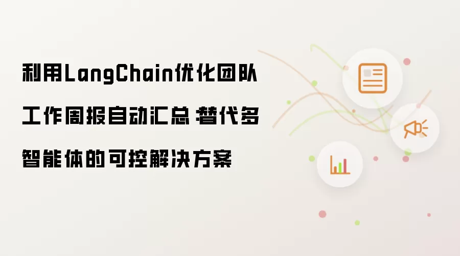 借助LangChain提升团队工作周报自动汇总：替代多智能体的可控解决方案