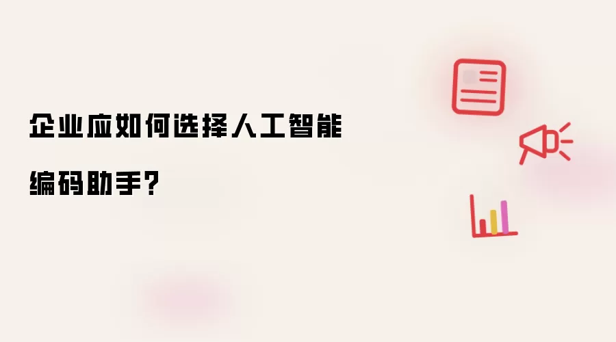 企业应如何选择人工智能编码助手