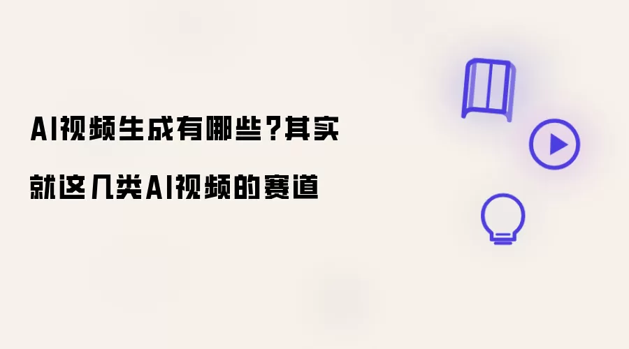 AI视频生成有哪些？其实就这几种AI视频的赛道