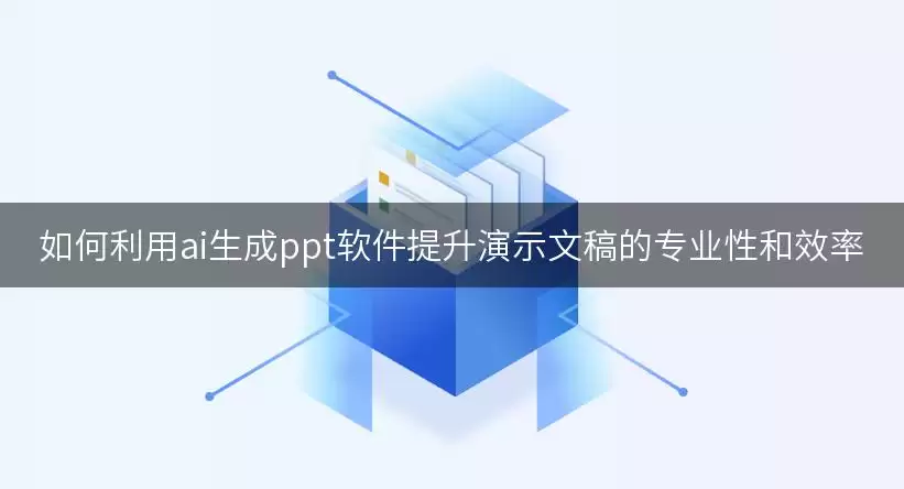 如何运用AI生成PPT软件提升演示文稿的专业性与效率