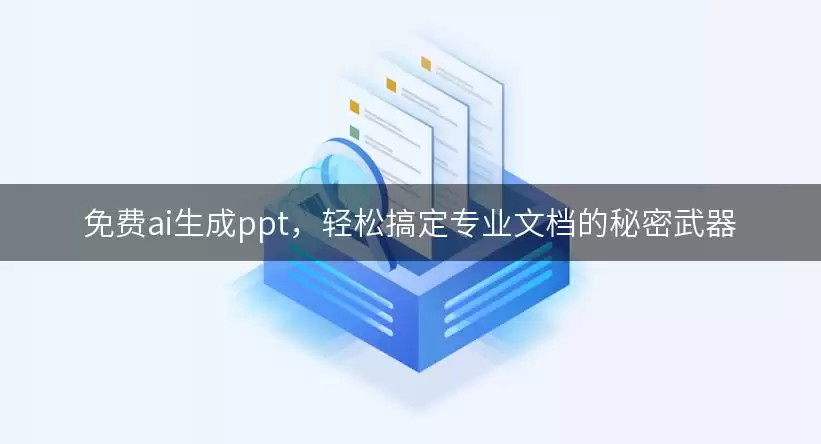 免费ai生成ppt: 轻松搞定专业文档的秘密武器