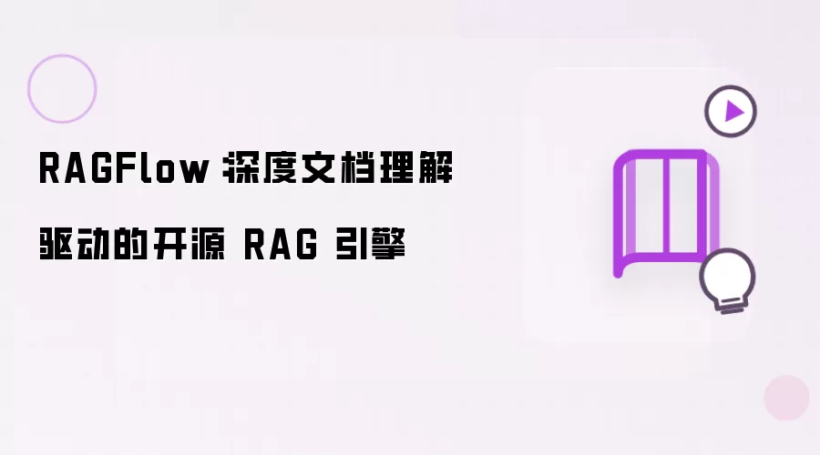 RAGFlow：基于深度文档理解的开源 RAG 引擎