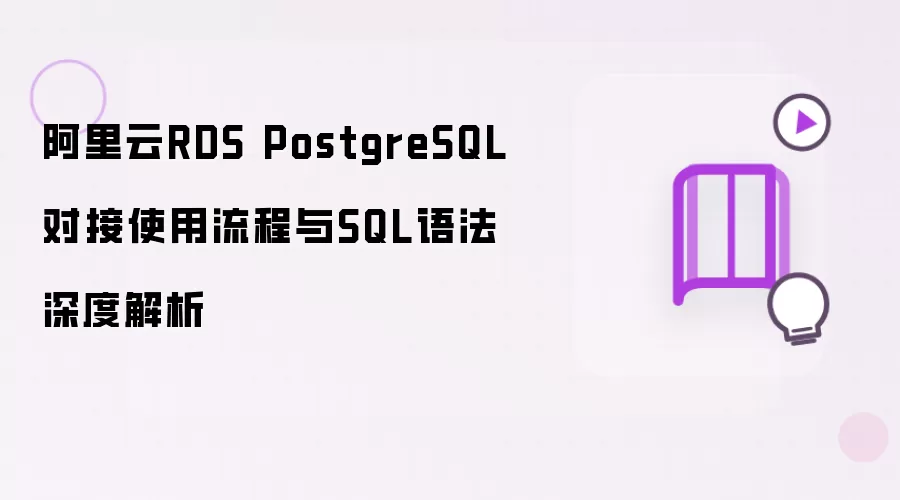 阿里云RDS PostgreSQL对接使用流程及SQL语法深度解析