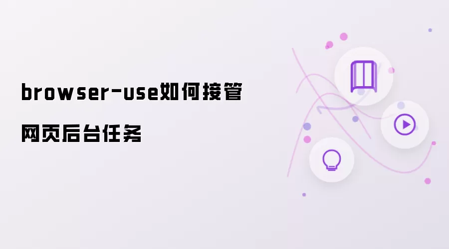 browser-use怎样接管网页后台任务