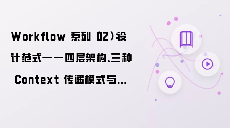 Workflow 系列（02）：设计范式——四层架构 三种 Context 传递模式与确认门设计