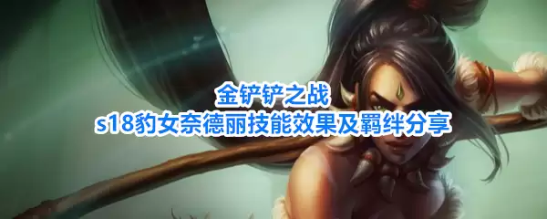 金铲铲之战s18豹女奈德丽技能效果与羁绊分享
