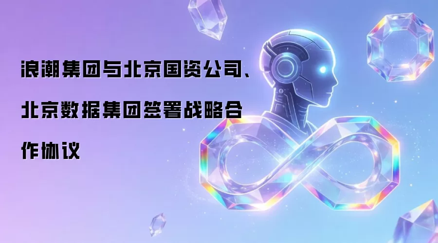 浪潮集团与北京国资公司及北京数据集团签署战略合作协议