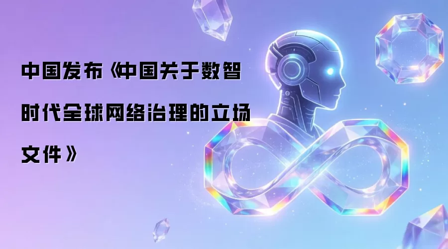 中国发布《中国关于数智时代全球网络治理的立场文件》