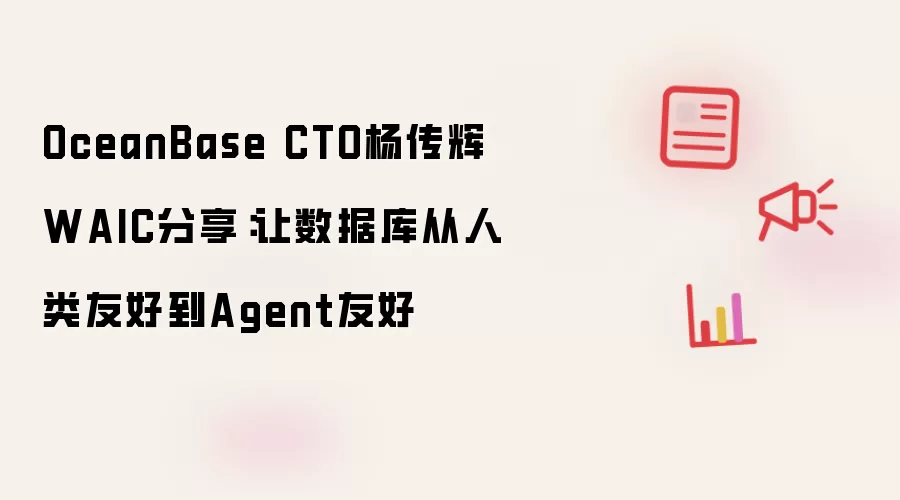 OceanBase CTO杨传辉WAIC分享：让数据库从人类友好转向Agent友好
