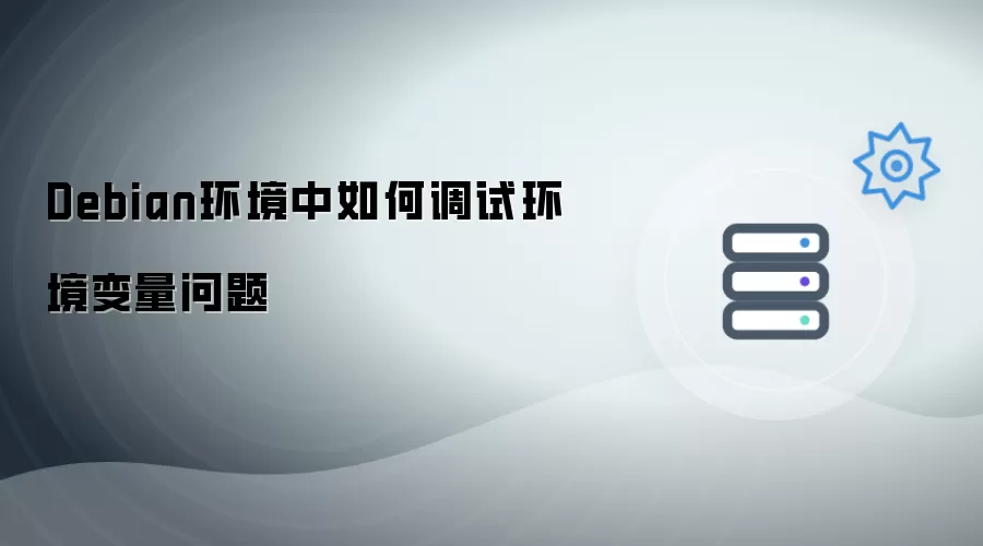 Debian环境中怎样调试环境变量问题