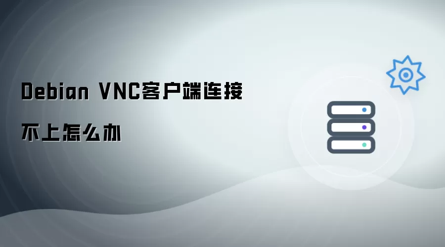 Debian VNC客户端连接不上怎么解决